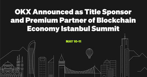 OKX Announced as Title Sponsor and Premium Partner of Blockchain Economy Istanbul Summit